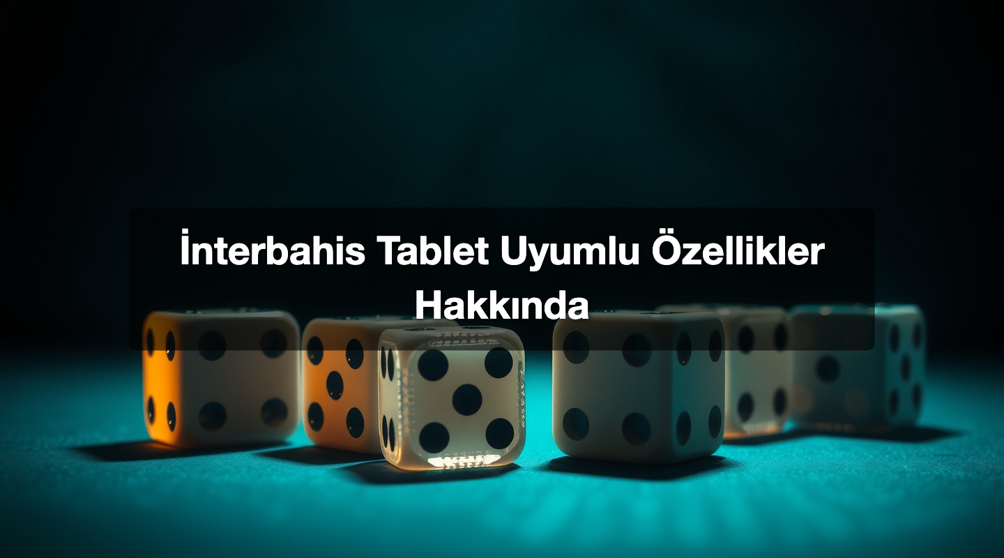 İnterbahis Tablet Uyumlu Özellikler Hakkında